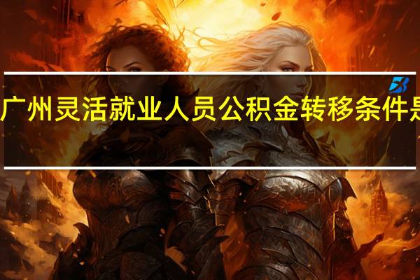 广州灵活就业人员公积金转移条件是什么