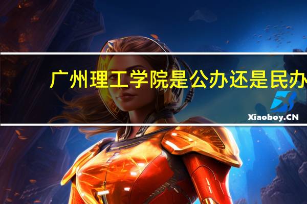 广州理工学院是公办还是民办