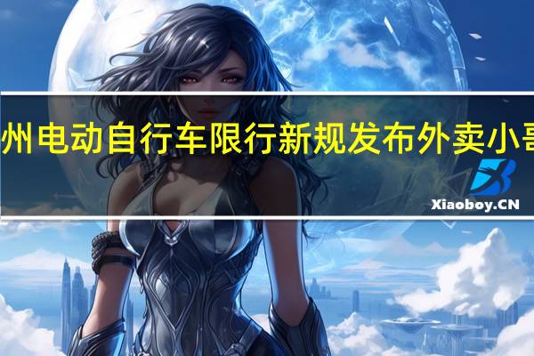 广州电动自行车限行新规发布 外卖小哥难受了：网友争议治堵应禁私家车