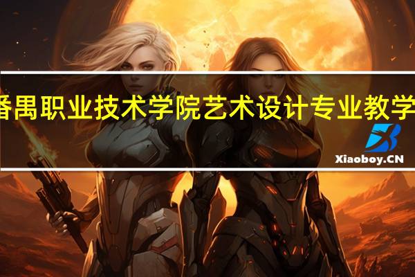 广州番禺职业技术学院艺术设计专业教学质量怎么样