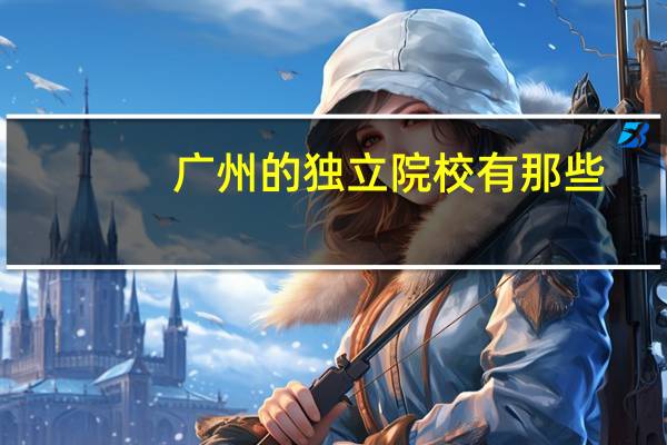 广州的独立院校有那些