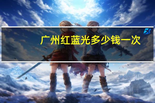 广州红蓝光多少钱一次，全衡态红蓝光多少钱一台