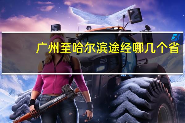 广州至哈尔滨途经哪几个省