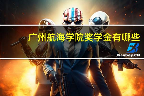 广州航海学院奖学金有哪些