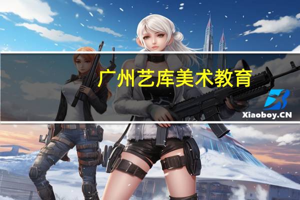 广州艺库美术教育(广州艺库画室)