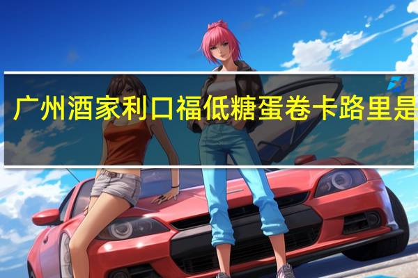 广州酒家 利口福低糖蛋卷卡路里是多少