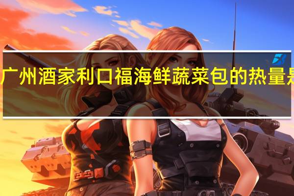广州酒家 利口福海鲜蔬菜包的热量是多少