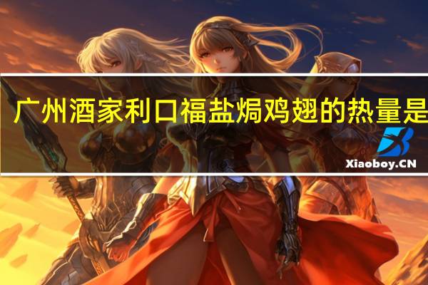 广州酒家 利口福 盐焗鸡翅的热量是多少