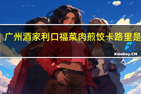 广州酒家 利口福菜肉煎饺卡路里是多少