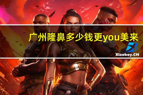 广州隆鼻多少钱更you美来 广州做鼻子整形哪个医院好