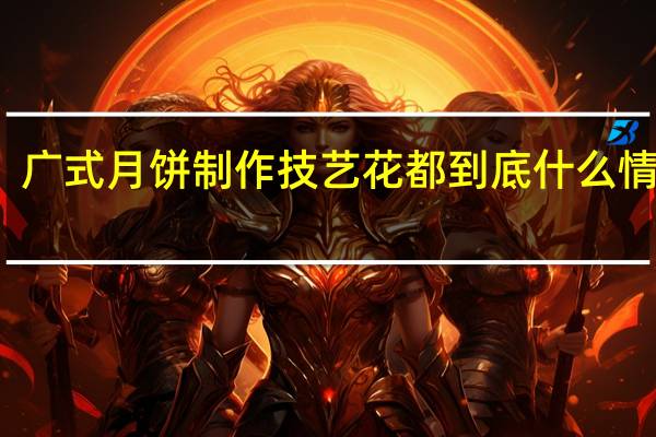 广式月饼制作技艺 花都 到底什么情况嘞