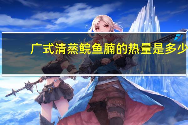 广式清蒸鲩鱼腩的热量是多少