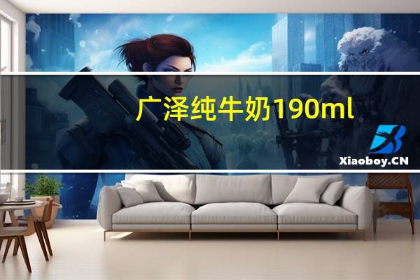 广泽 纯牛奶 190ml/包的热量是多少