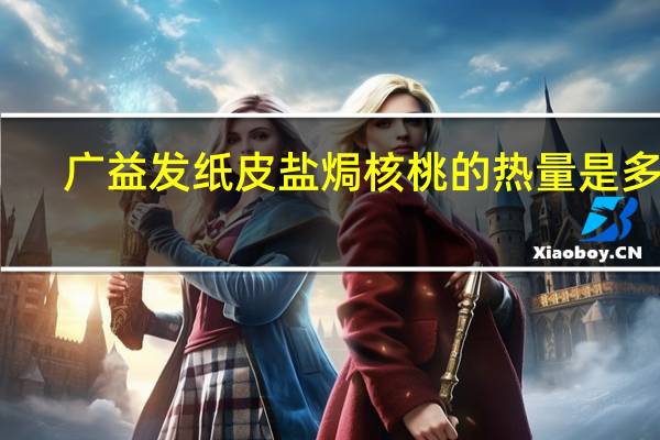 广益发 纸皮盐焗核桃的热量是多少