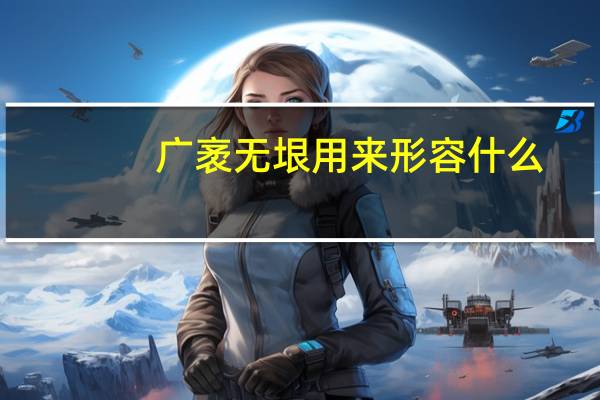 广袤无垠用来形容什么（广袤无垠）
