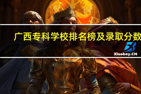 广西专科学校排名榜及录取分数线