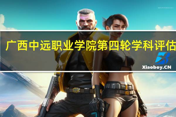 广西中远职业学院第四轮学科评估结果