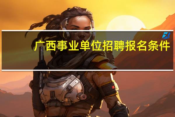 广西事业单位招聘报名条件