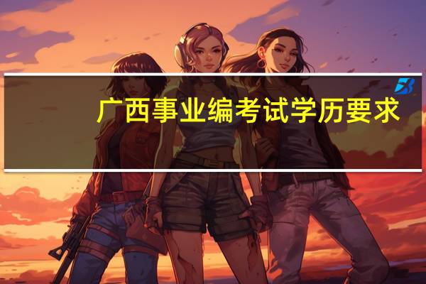 广西事业编考试学历要求