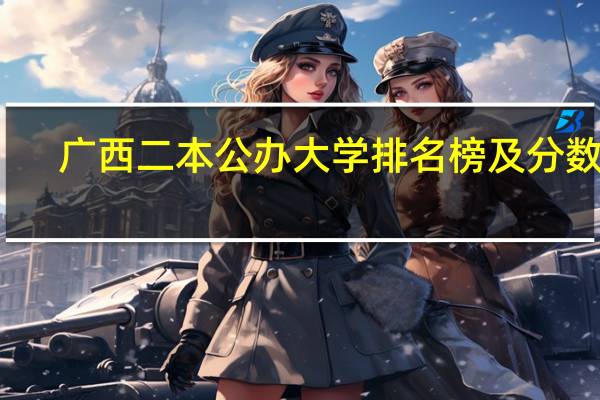 广西二本公办大学排名榜及分数线