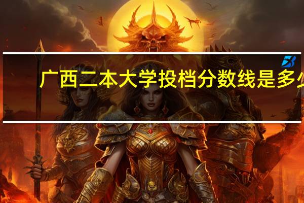 广西二本大学投档分数线是多少