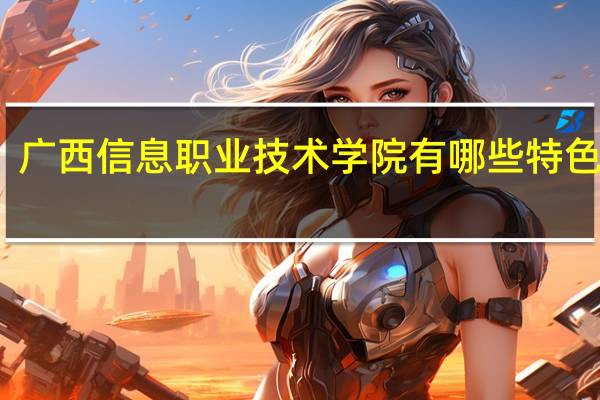 广西信息职业技术学院有哪些特色专业