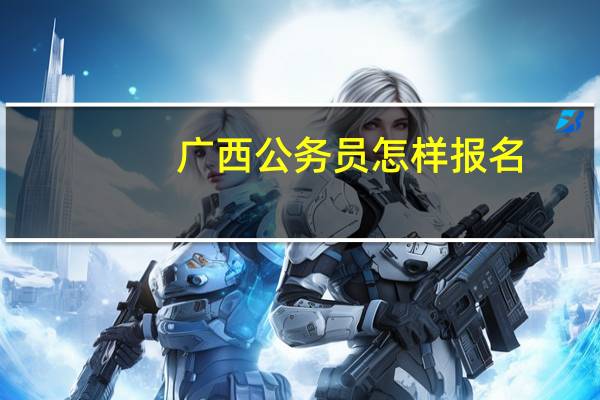 广西公务员怎样报名