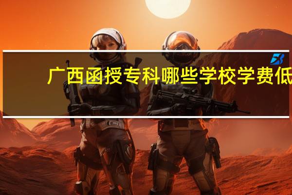 广西函授专科哪些学校学费低