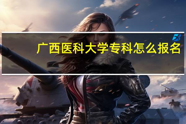 广西医科大学专科怎么报名
