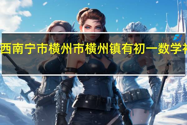 广西南宁市横州市横州镇有初一数学补习班吗