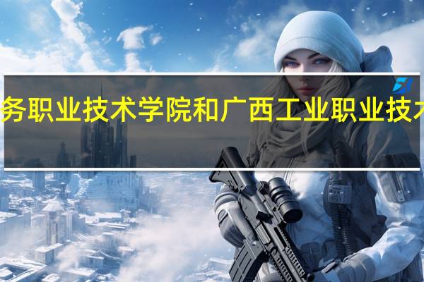 广西国际商务职业技术学院和广西工业职业技术学院的专业对比