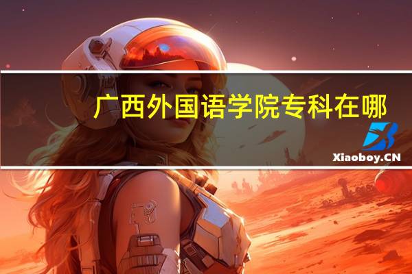 广西外国语学院专科在哪