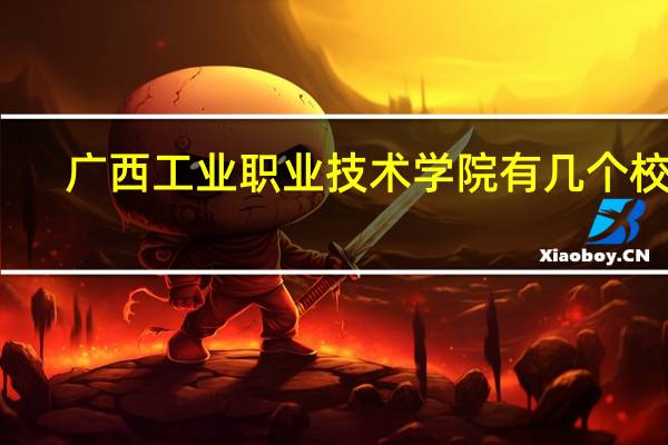 广西工业职业技术学院有几个校区