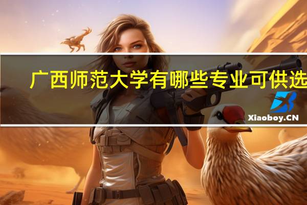 广西师范大学有哪些专业可供选择