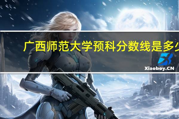 广西师范大学预科分数线是多少
