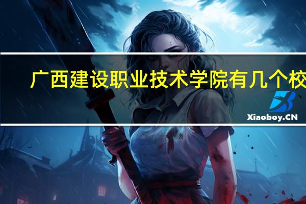 广西建设职业技术学院有几个校区
