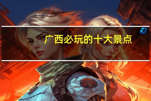 广西必玩的十大景点