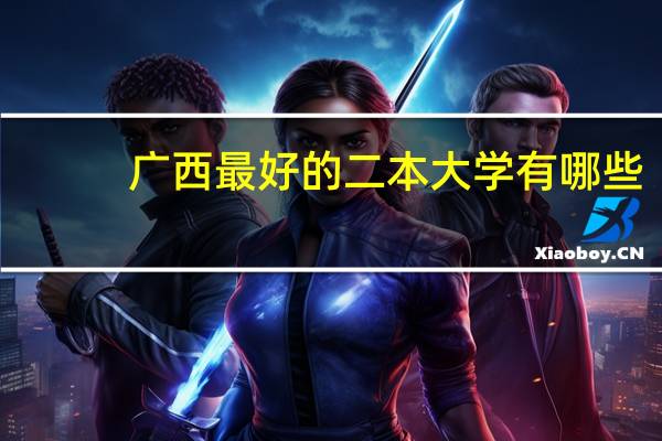 广西最好的二本大学有哪些