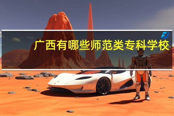 广西有哪些师范类专科学校
