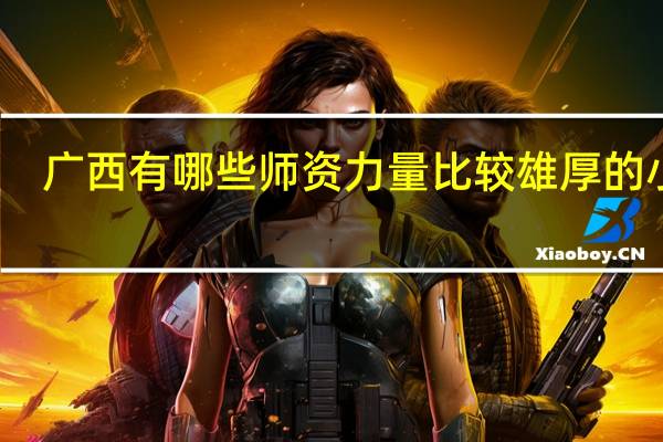 广西有哪些师资力量比较雄厚的小学