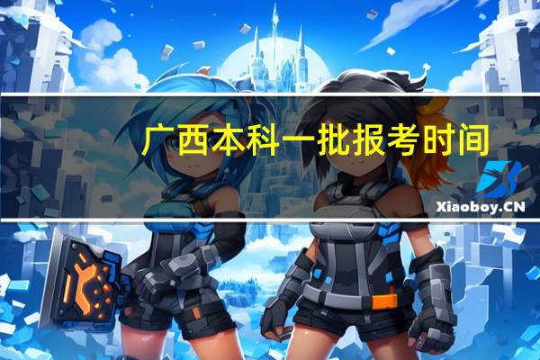 广西本科一批报考时间
