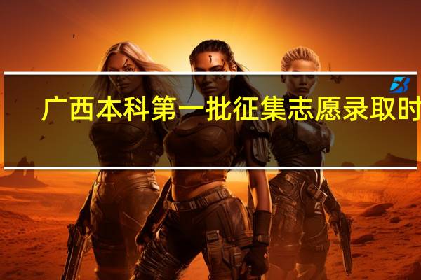 广西本科第一批征集志愿录取时间
