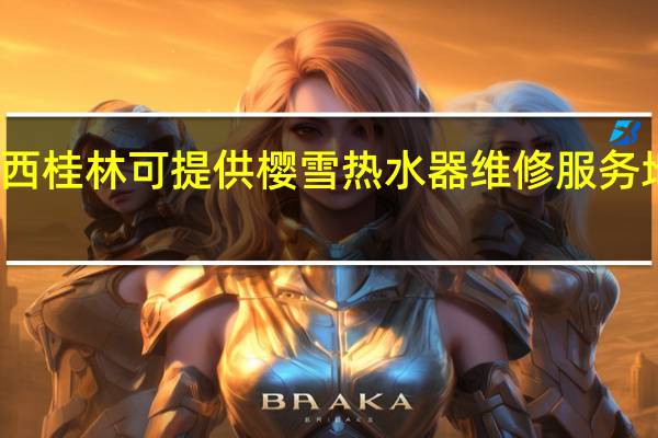 广西桂林可提供樱雪热水器维修服务地址在哪