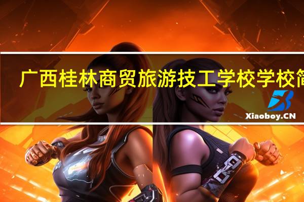 广西桂林商贸旅游技工学校学校简介