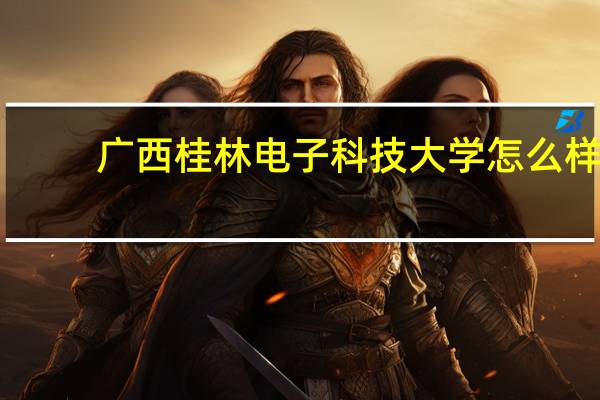 广西桂林电子科技大学怎么样