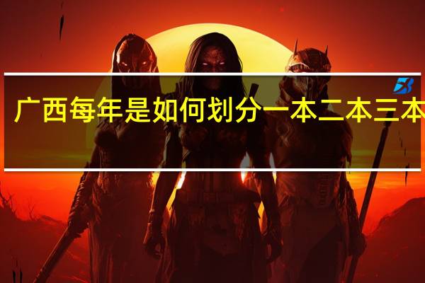广西每年是如何划分一本 二本 三本 大专