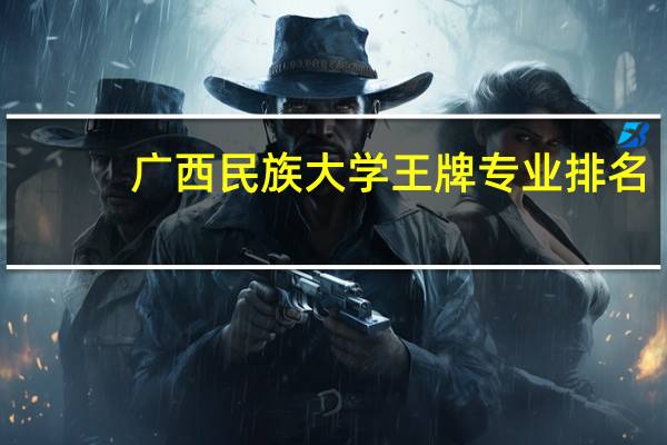广西民族大学王牌专业排名