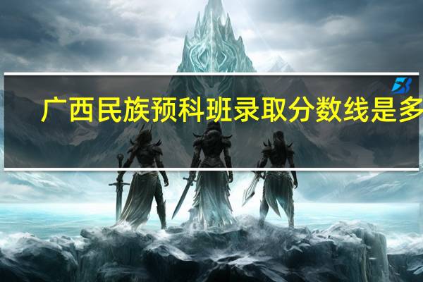 广西民族预科班录取分数线是多少