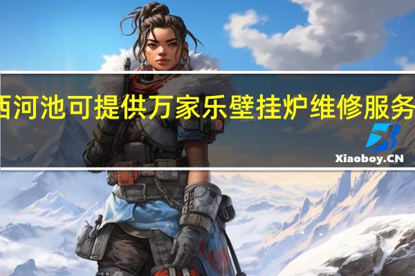 广西河池可提供万家乐壁挂炉维修服务地址在哪