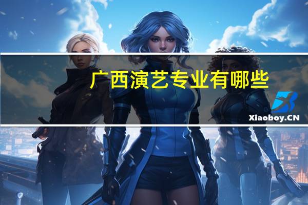 广西演艺专业有哪些